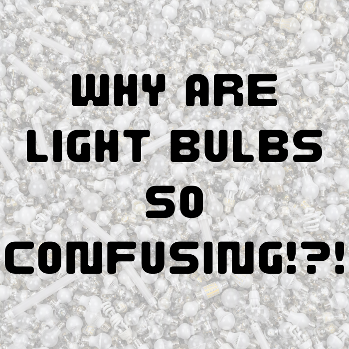 Why are light bulbs so confusing?